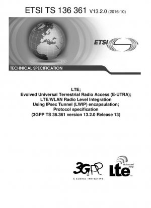 LTE; Evolved Universal Terrestrial Radio Access (E-UTRA); Интеграция радиоуровня LTE/WLAN с использованием инкапсуляции туннеля IPsec (LWIP); Спецификация протокола (3GPP TS 36.361 версии 13.2.0 выпуска 13)