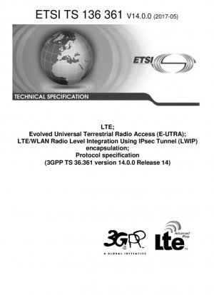 LTE; Evolved Universal Terrestrial Radio Access (E-UTRA); Интеграция радиоуровня LTE/WLAN с использованием инкапсуляции туннеля IPsec (LWIP); Спецификация протокола (3GPP TS 36.361 версии 14.0.0 выпуска 14)