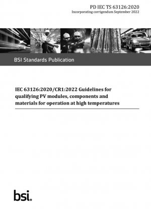 IEC 63126:2020/CR1:2022 Рекомендации по квалификации фотоэлектрических модулей, компонентов и материалов для работы при высоких температурах.